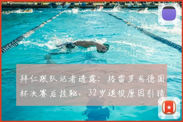 拜仁跟队记者透露：格雷罗或德国杯决赛后挂靴，32岁退役原因引猜测