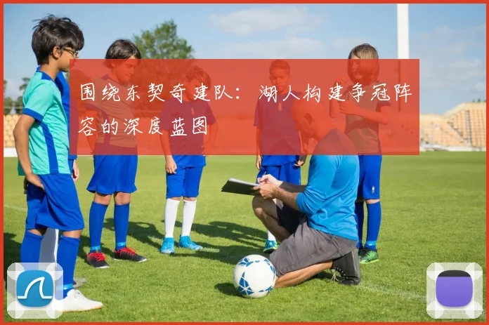 围绕东契奇建队：湖人构建争冠阵容的深度蓝图